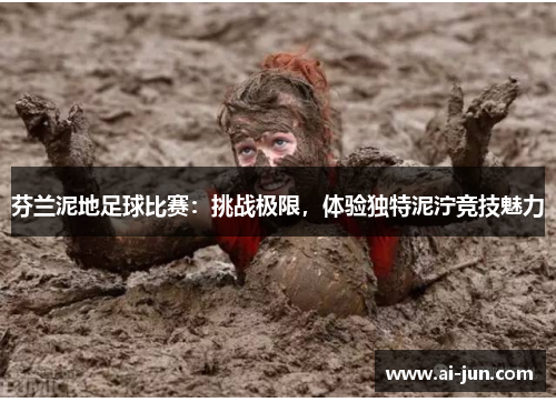 芬兰泥地足球比赛：挑战极限，体验独特泥泞竞技魅力
